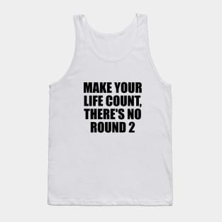 Make your life count, there's no round 2 Tank Top